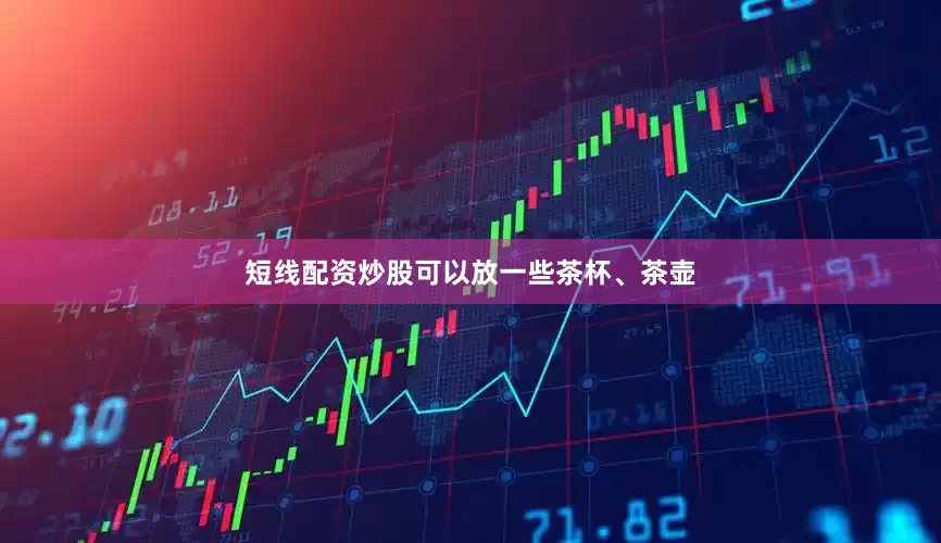 短线配资炒股可以放一些茶杯、茶壶