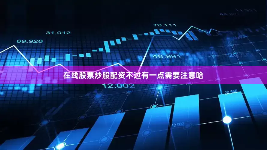 在线股票炒股配资不过有一点需要注意哈