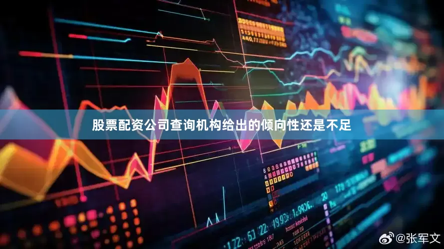 股票配资公司查询机构给出的倾向性还是不足