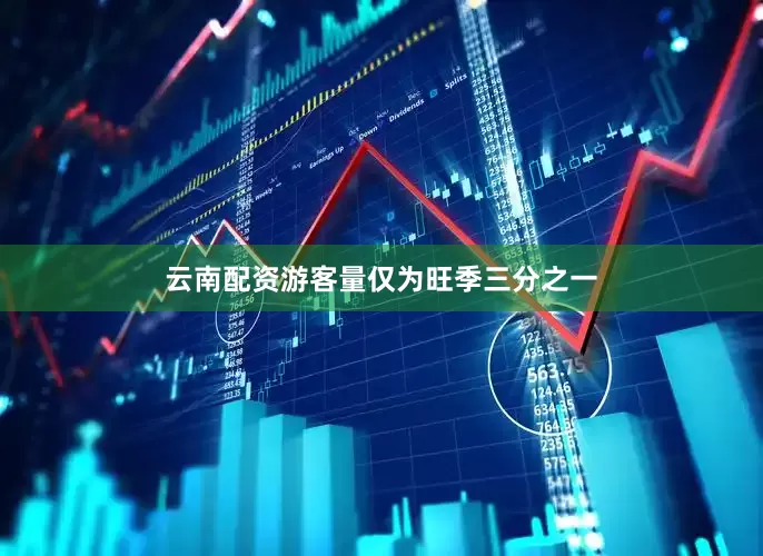 云南配资游客量仅为旺季三分之一